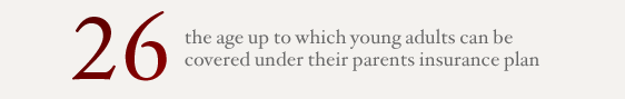 26: the age up to which young adults can be covered under their parents insurance plan